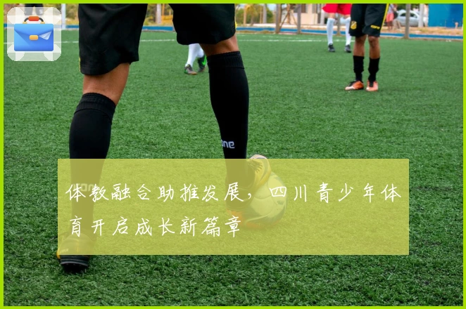 体教融合助推发展，四川青少年体育开启成长新篇章